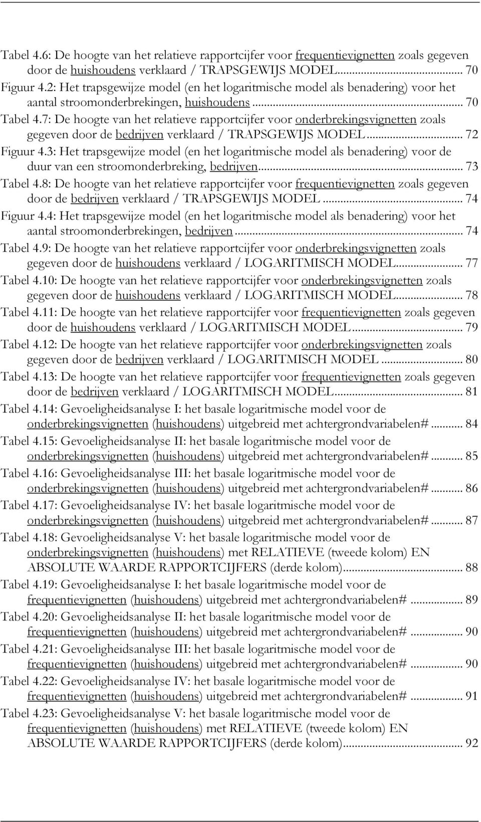 7: De hoogte van het relatieve rapportcijfer voor onderbrekingsvignetten zoals gegeven door de bedrijven verklaard / TRAPSGEWIJS MODEL... 72 Figuur 4.