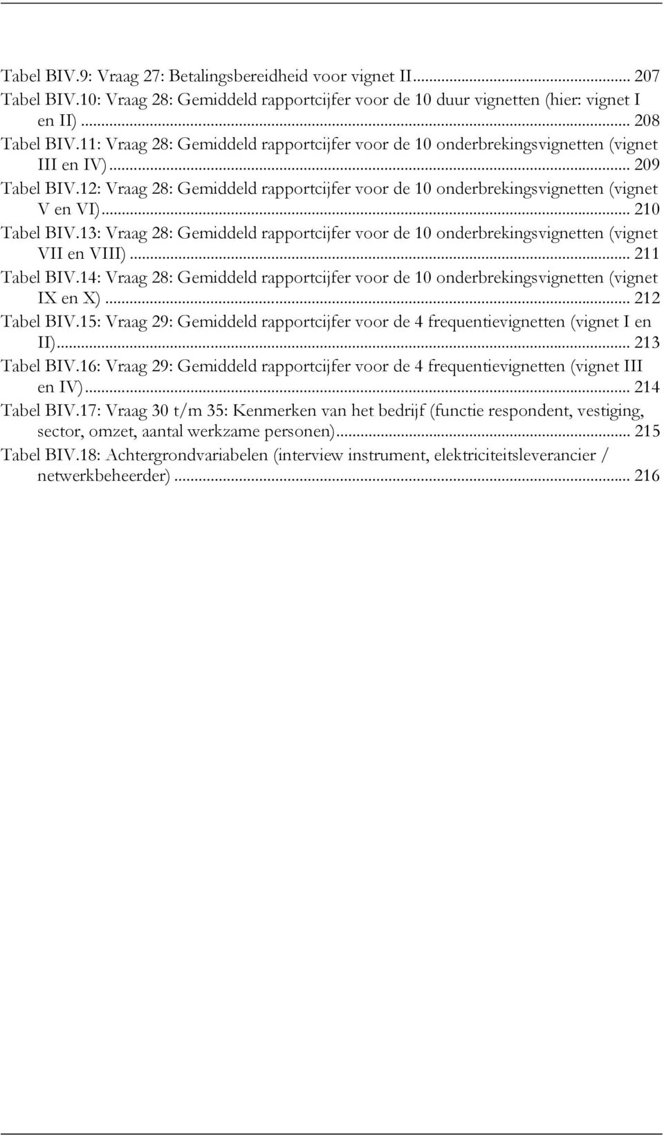 .. 210 Tabel BIV.13: Vraag 28: Gemiddeld rapportcijfer voor de 10 onderbrekingsvignetten (vignet VII en VIII)... 211 Tabel BIV.