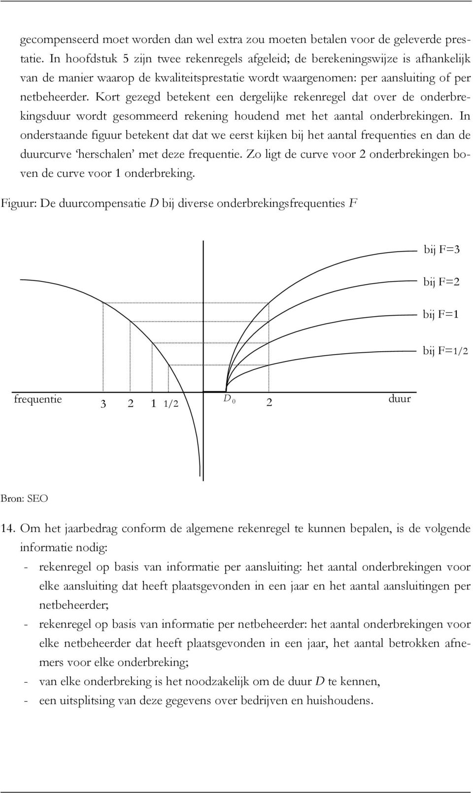 Kort gezegd betekent een dergelijke rekenregel dat over de onderbrekingsduur wordt gesommeerd rekening houdend met het aantal onderbrekingen.