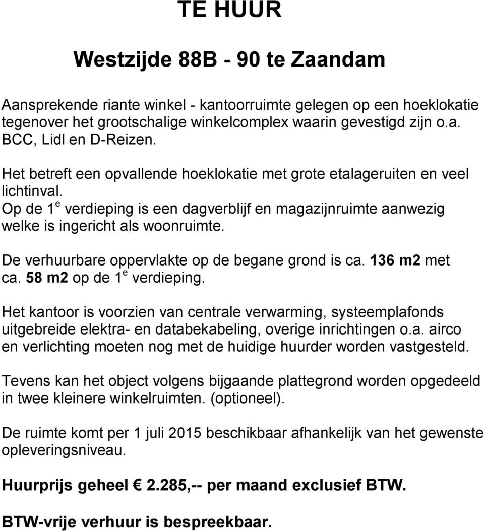 De verhuurbare oppervlakte op de begane grond is ca. 136 m2 met ca. 58 m2 op de 1 e verdieping.