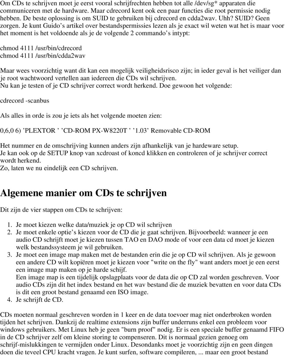 Je kunt Guido s artikel over bestandspermissies lezen als je exact wil weten wat het is maar voor het moment is het voldoende als je de volgende 2 commando s intypt: chmod 4111 /usr/bin/cdrecord