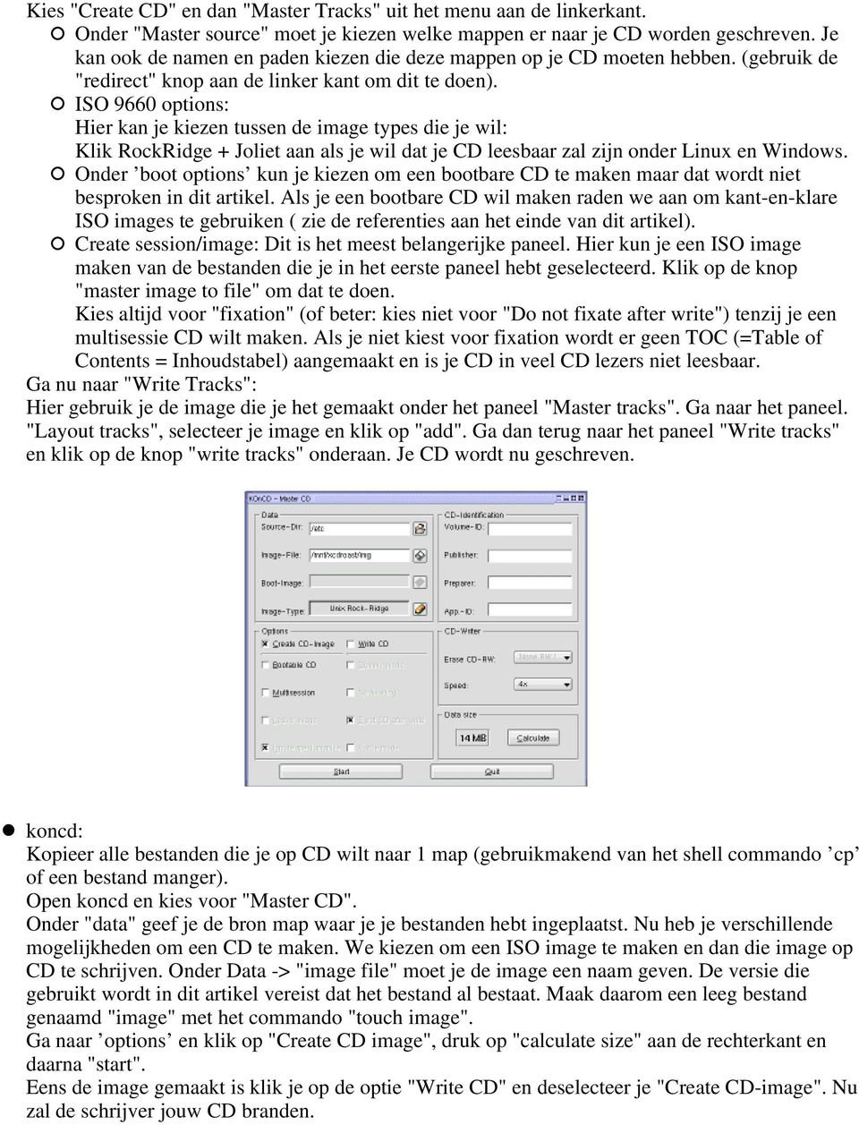 ISO 9660 options: Hier kan je kiezen tussen de image types die je wil: Klik RockRidge + Joliet aan als je wil dat je CD leesbaar zal zijn onder Linux en Windows.