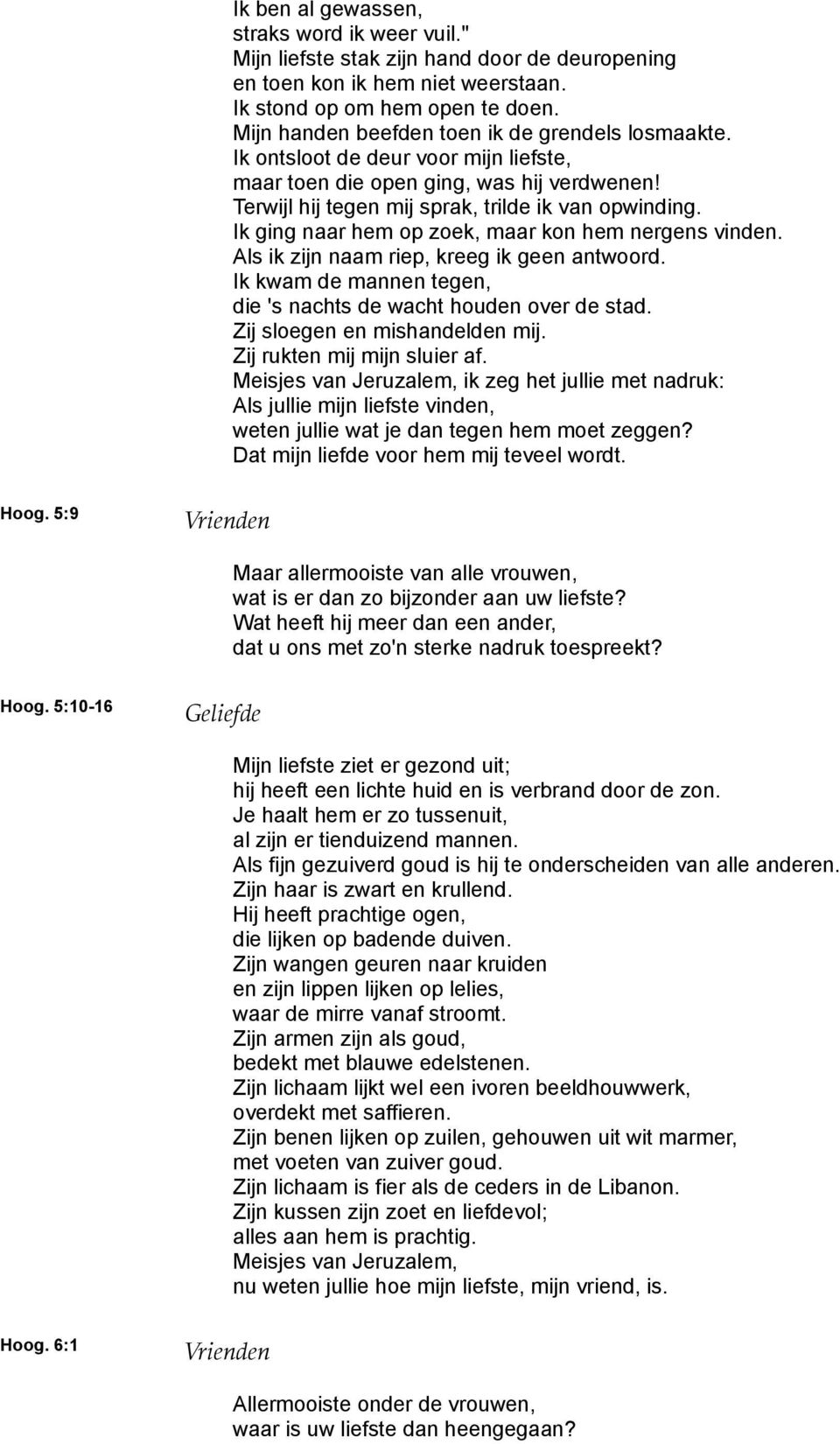 Ik ging naar hem op zoek, maar kon hem nergens vinden. Als ik zijn naam riep, kreeg ik geen antwoord. Ik kwam de mannen tegen, die 's nachts de wacht houden over de stad.