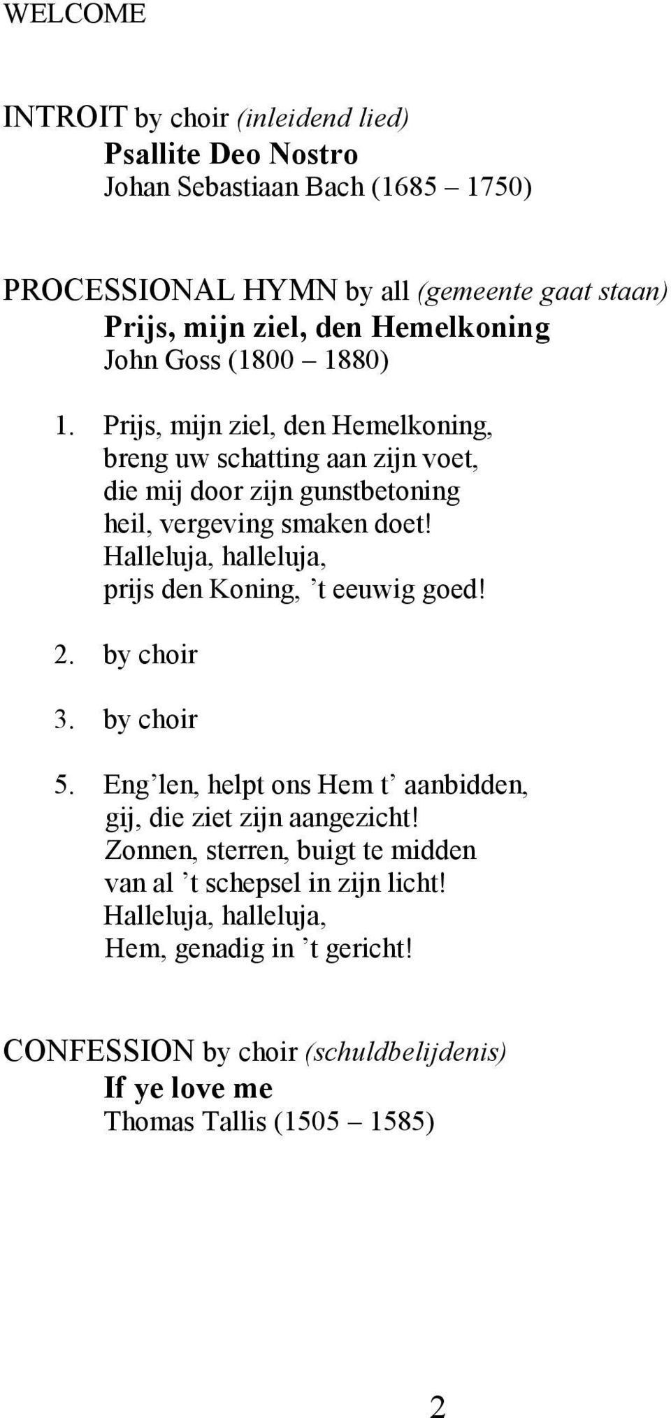 Halleluja, halleluja, prijs den Koning, t eeuwig goed! 2. by choir 3. by choir 5. Eng len, helpt ons Hem t aanbidden, gij, die ziet zijn aangezicht!