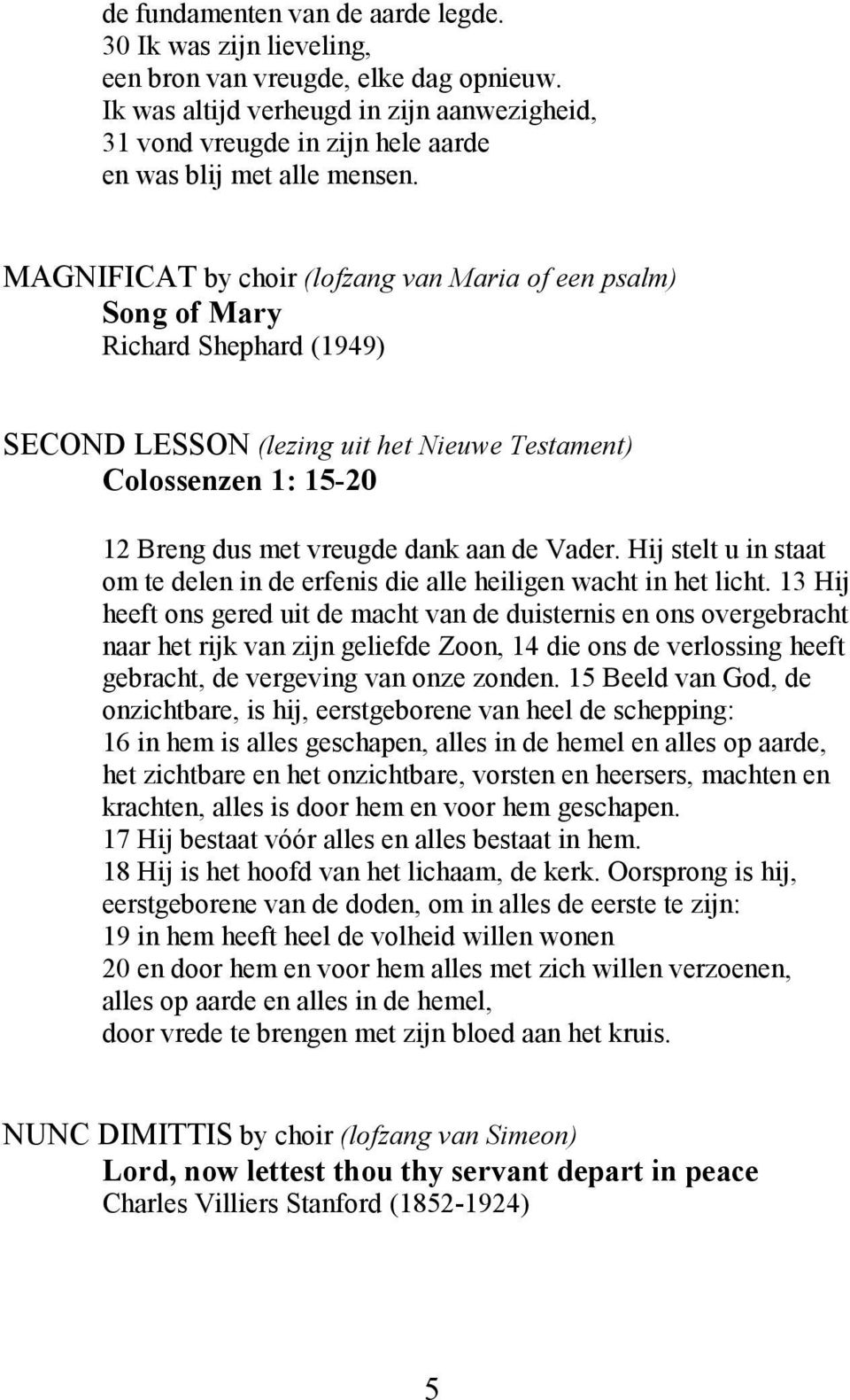 MAGNIFICAT by choir (lofzang van Maria of een psalm) Song of Mary Richard Shephard (1949) SECOND LESSON (lezing uit het ieuwe Testament) Colossenzen 1: 15-20 12 Breng dus met vreugde dank aan de