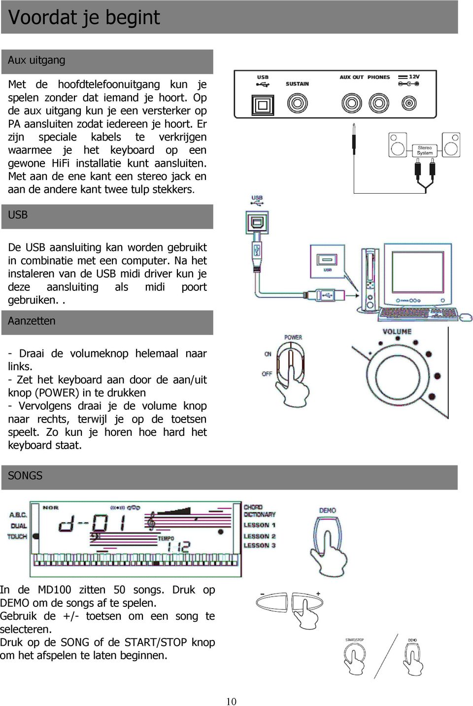 USB De USB aansluiting kan worden gebruikt in combinatie met een computer. Na het instaleren van de USB midi driver kun je deze aansluiting als midi poort gebruiken.