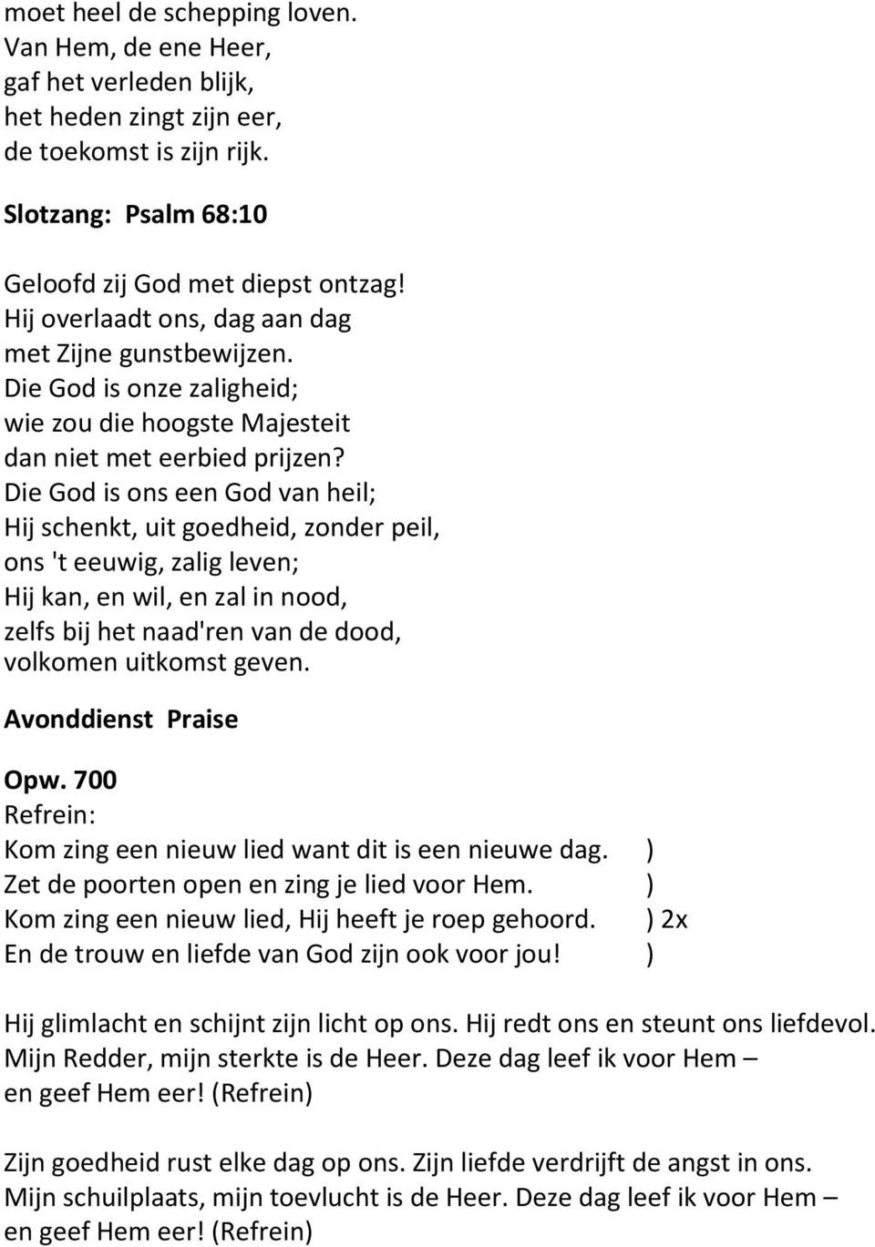 Die God is ons een God van heil; Hij schenkt, uit goedheid, zonder peil, ons 't eeuwig, zalig leven; Hij kan, en wil, en zal in nood, zelfs bij het naad'ren van de dood, volkomen uitkomst geven.