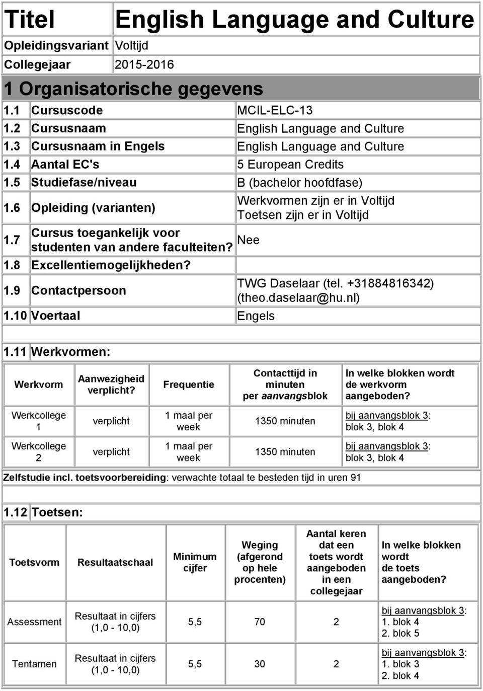 6 Opleiding (varianten) Toetsen zijn er in Voltijd Cursus toegankelijk voor 1.7 studenten van andere faculteiten? Nee 1.8 Excellentiemogelijkheden? 1.9 Contactpersoon 1.