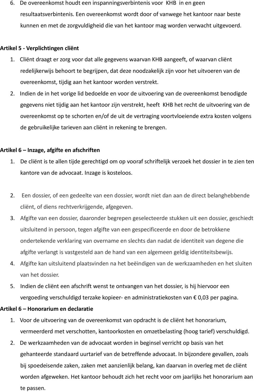 Cliënt draagt er zorg voor dat alle gegevens waarvan KHB aangeeft, of waarvan cliënt redelijkerwijs behoort te begrijpen, dat deze noodzakelijk zijn voor het uitvoeren van de overeenkomst, tijdig aan