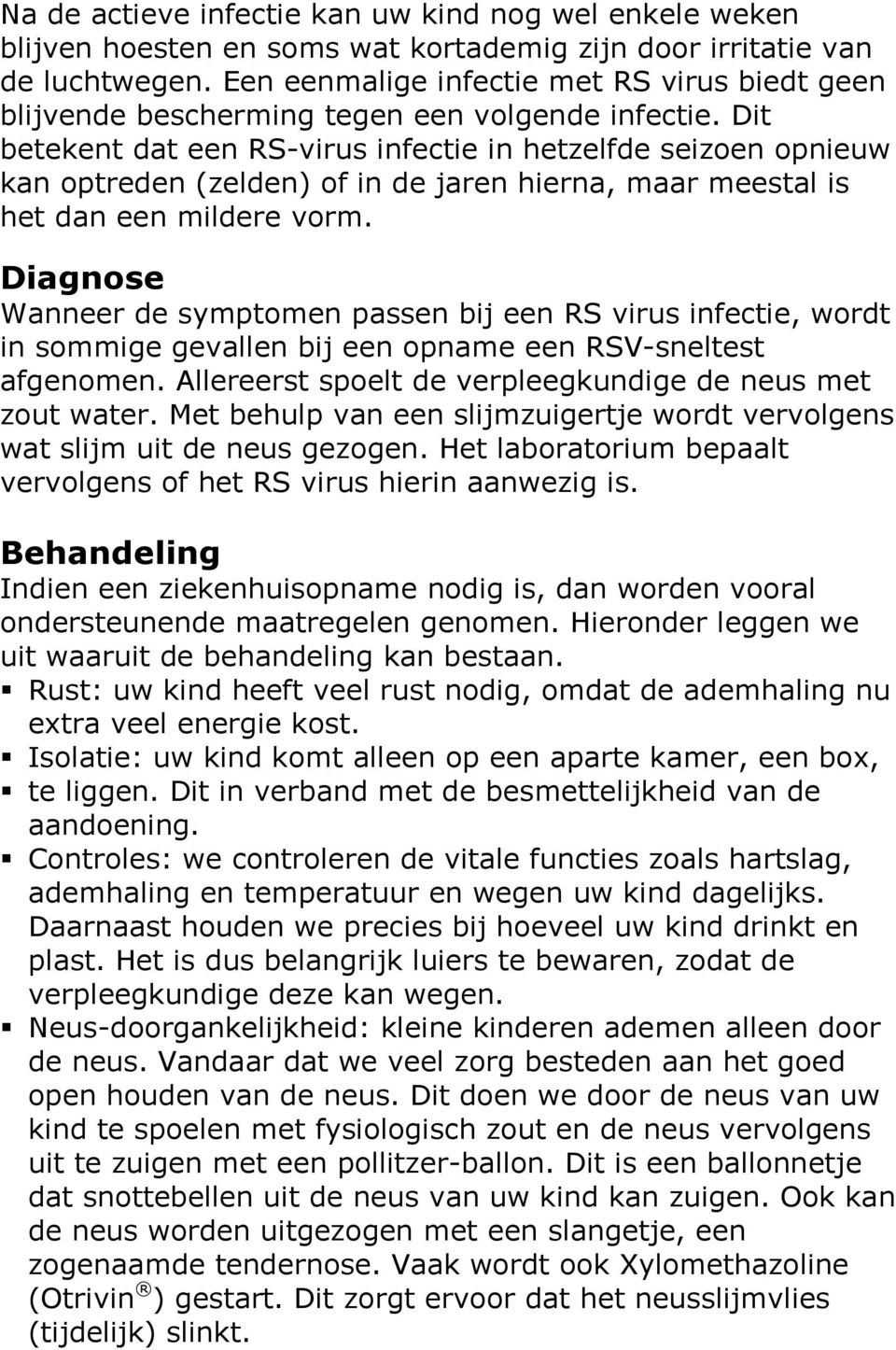 Dit betekent dat een RS-virus infectie in hetzelfde seizoen opnieuw kan optreden (zelden) of in de jaren hierna, maar meestal is het dan een mildere vorm.