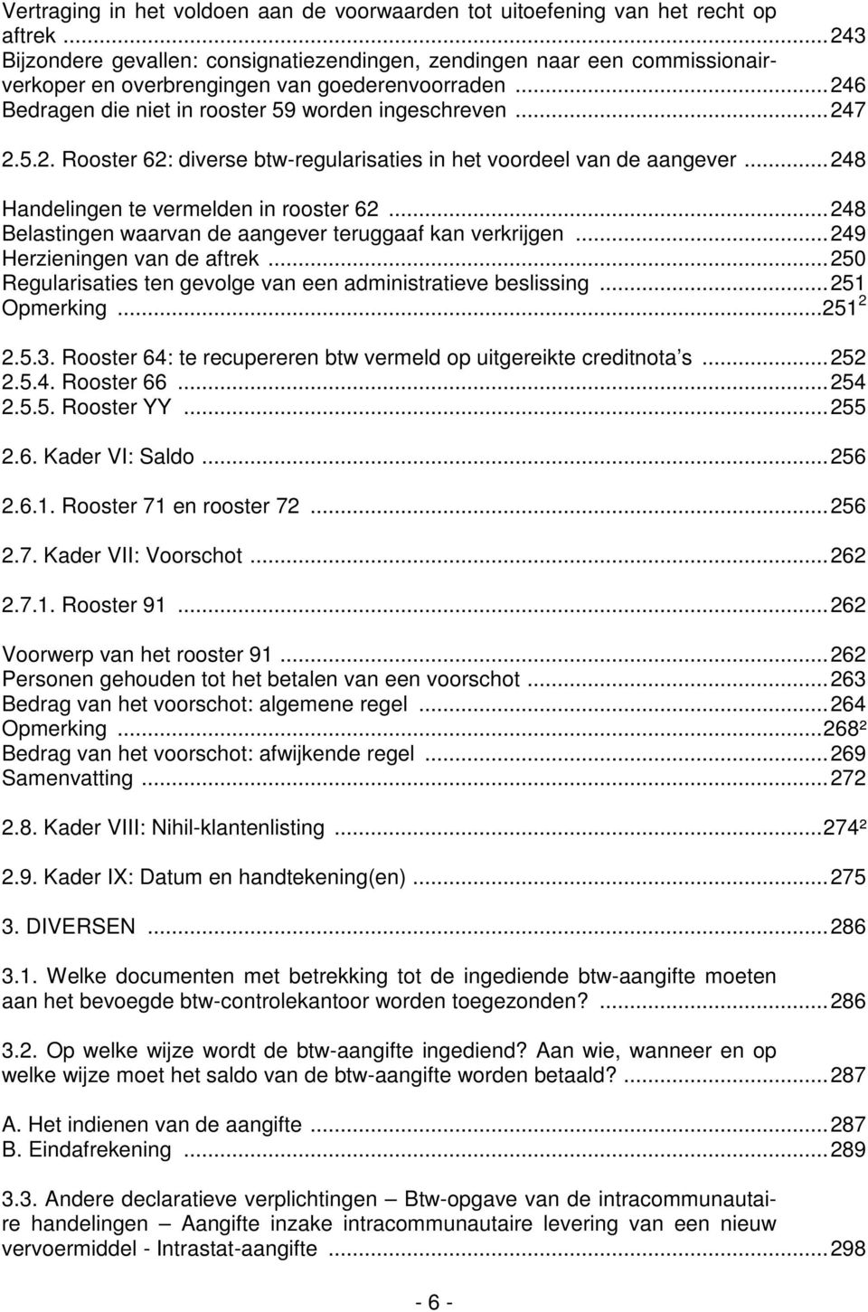 5.2. Rooster 62: diverse btw-regularisaties in het voordeel van de aangever... 248 Handelingen te vermelden in rooster 62... 248 Belastingen waarvan de aangever teruggaaf kan verkrijgen.