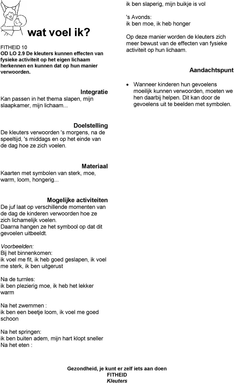 Aandachtspunt Kan passen in het thema slapen, mijn slaapkamer, mijn lichaam... Wanneer kinderen hun gevoelens moeilijk kunnen verwoorden, moeten we hen daarbij helpen.