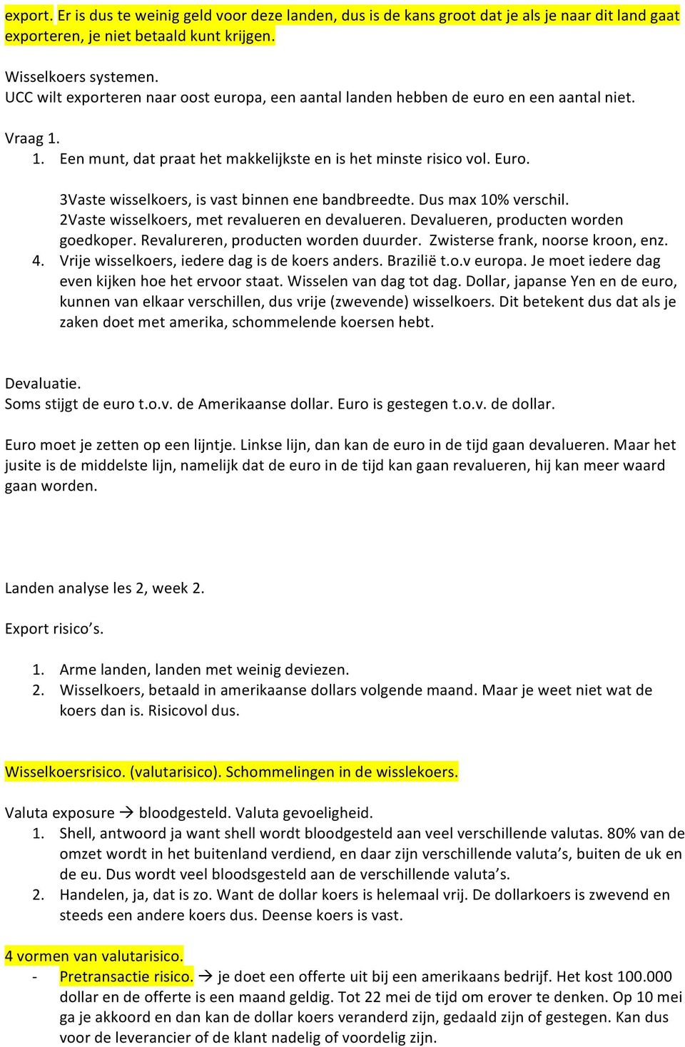 3Vaste wisselkoers, is vast binnen ene bandbreedte. Dus max 10% verschil. 2Vaste wisselkoers, met revalueren en devalueren. Devalueren, producten worden goedkoper.