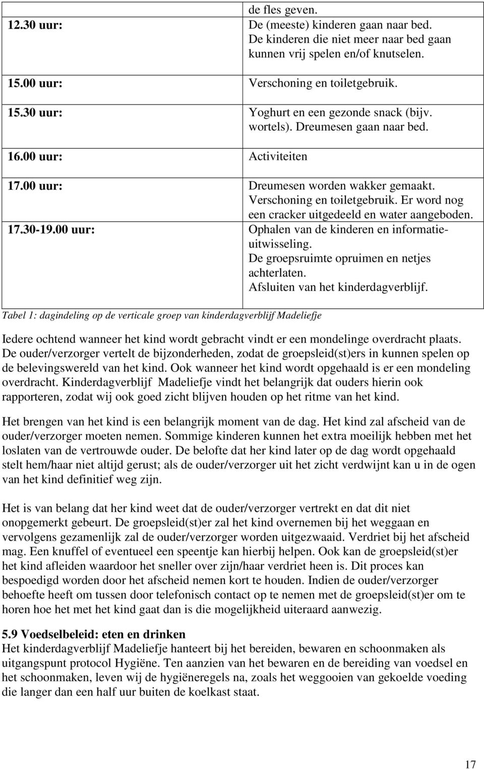 00 uur: Ophalen van de kinderen en informatieuitwisseling. De groepsruimte opruimen en netjes achterlaten. Afsluiten van het kinderdagverblijf.