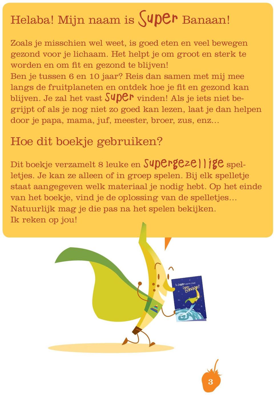 Als je iets niet begrijpt of als je nog niet zo goed kan lezen, laat je dan helpen door je papa, mama, juf, meester, broer, zus, enz Hoe dit boekje gebruiken?