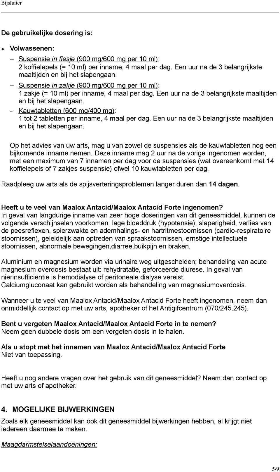 Een uur na de 3 belangrijkste maaltijden en bij het slapengaan. Kauwtabletten (600 mg/400 mg): 1 tot 2 tabletten per inname, 4 maal per dag.