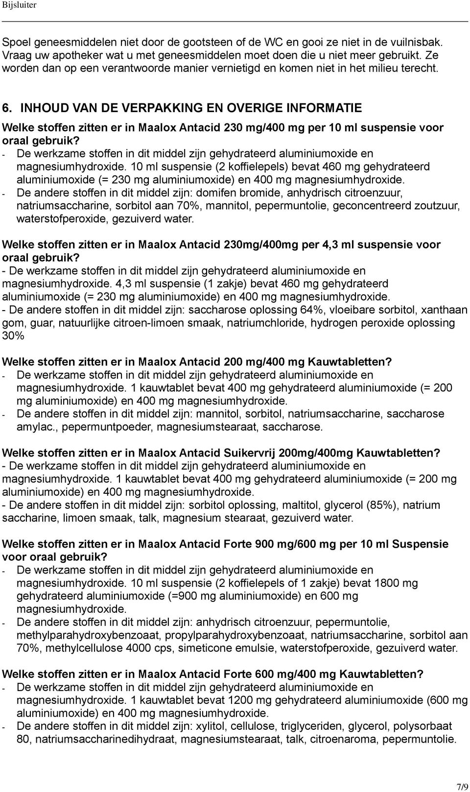 INHOUD VAN DE VERPAKKING EN OVERIGE INFORMATIE Welke stoffen zitten er in Maalox Antacid 230 mg/400 mg per 10 ml suspensie voor oraal gebruik? magnesiumhydroxide.