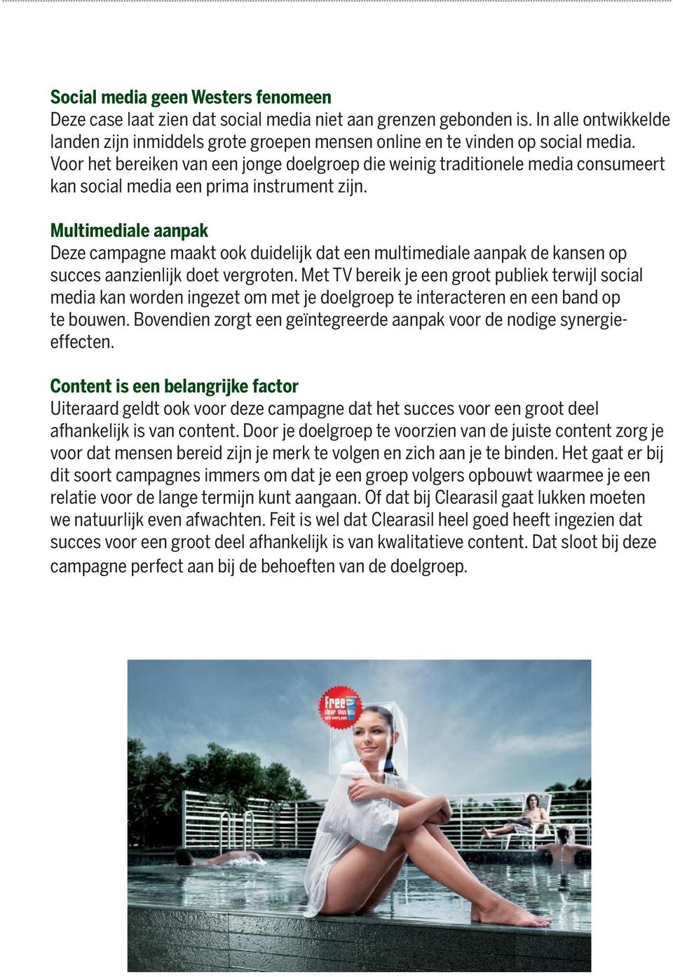 Voor het bereiken van een jonge doelgroep die weinig traditionele media consumeert kan social media een prima instrument zijn.