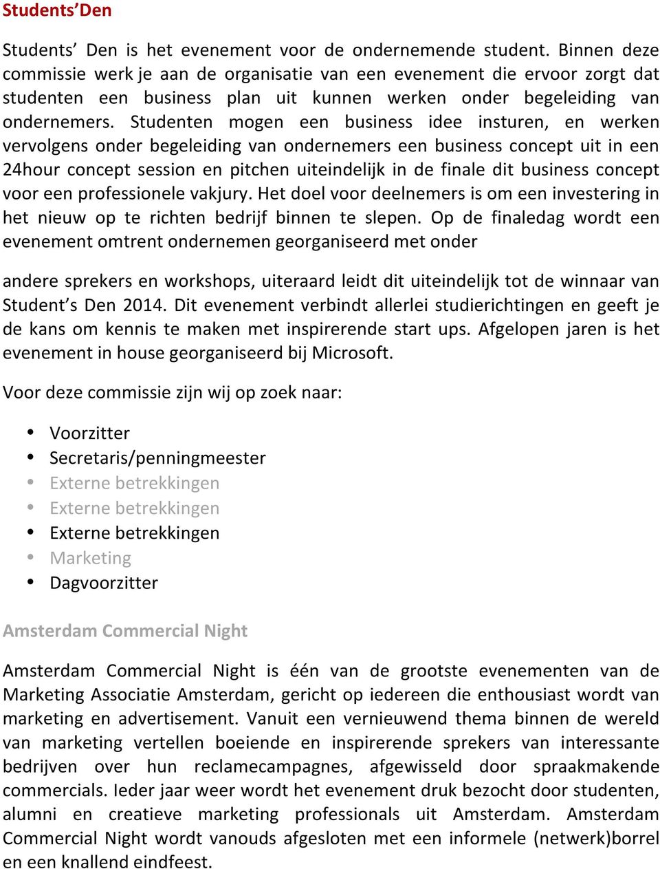 Studenten mogen een business idee insturen, en werken vervolgens onder begeleiding van ondernemers een business concept uit in een 24hour concept session en pitchen uiteindelijk in de finale dit