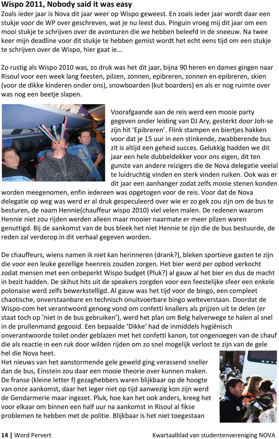 Na twee keer mijn deadline voor dit stukje te hebben gemist wordt het echt eens tijd om een stukje te schrijven over de Wispo, hier gaat ie Zo rustig als Wispo 2010 was, zo druk was het dit jaar,