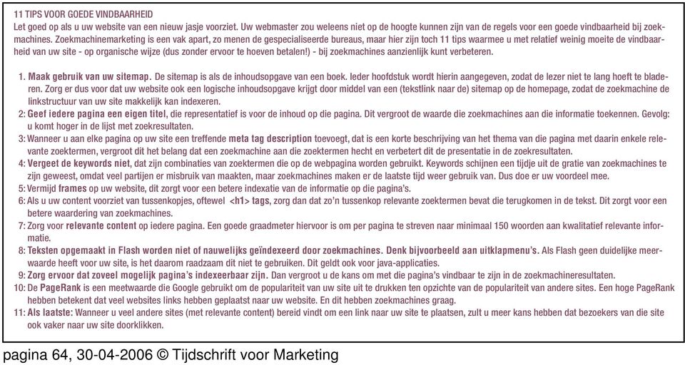 Zoekmachinemarketing is een vak apart, zo menen de gespecialiseerde bureaus, maar hier zijn toch 11 tips waarmee u met relatief weinig moeite de vindbaarheid van uw site - op organische wijze (dus