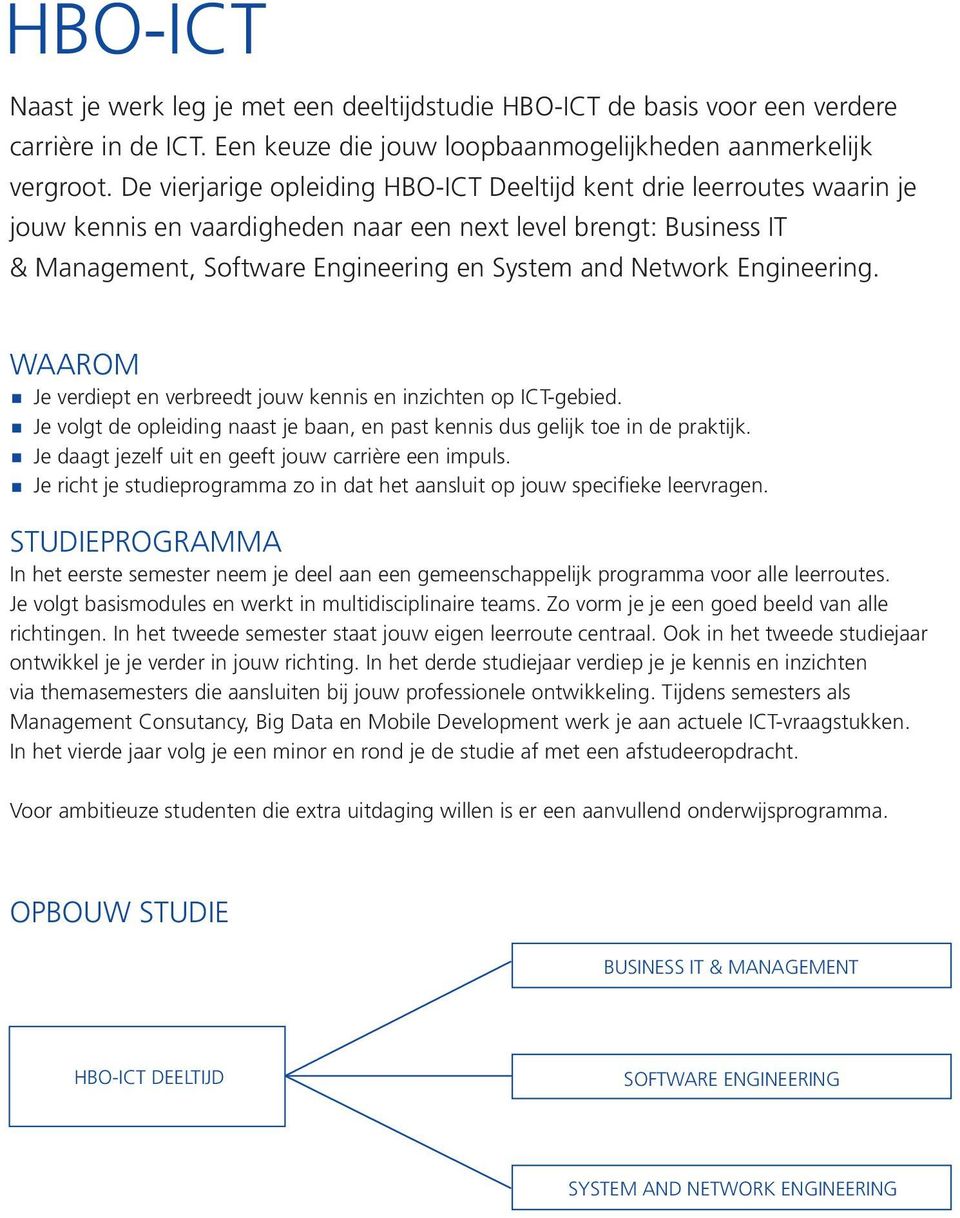 Engineering. WAAROM Je verdiept en verbreedt jouw kennis en inzichten op ICT-gebied. Je volgt de opleiding naast je baan, en past kennis dus gelijk toe in de praktijk.