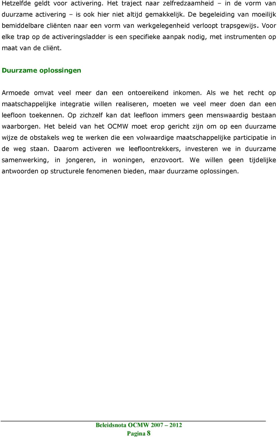 Voor elke trap op de activeringsladder is een specifieke aanpak nodig, met instrumenten op maat van de cliënt. Duurzame oplossingen Armoede omvat veel meer dan een ontoereikend inkomen.