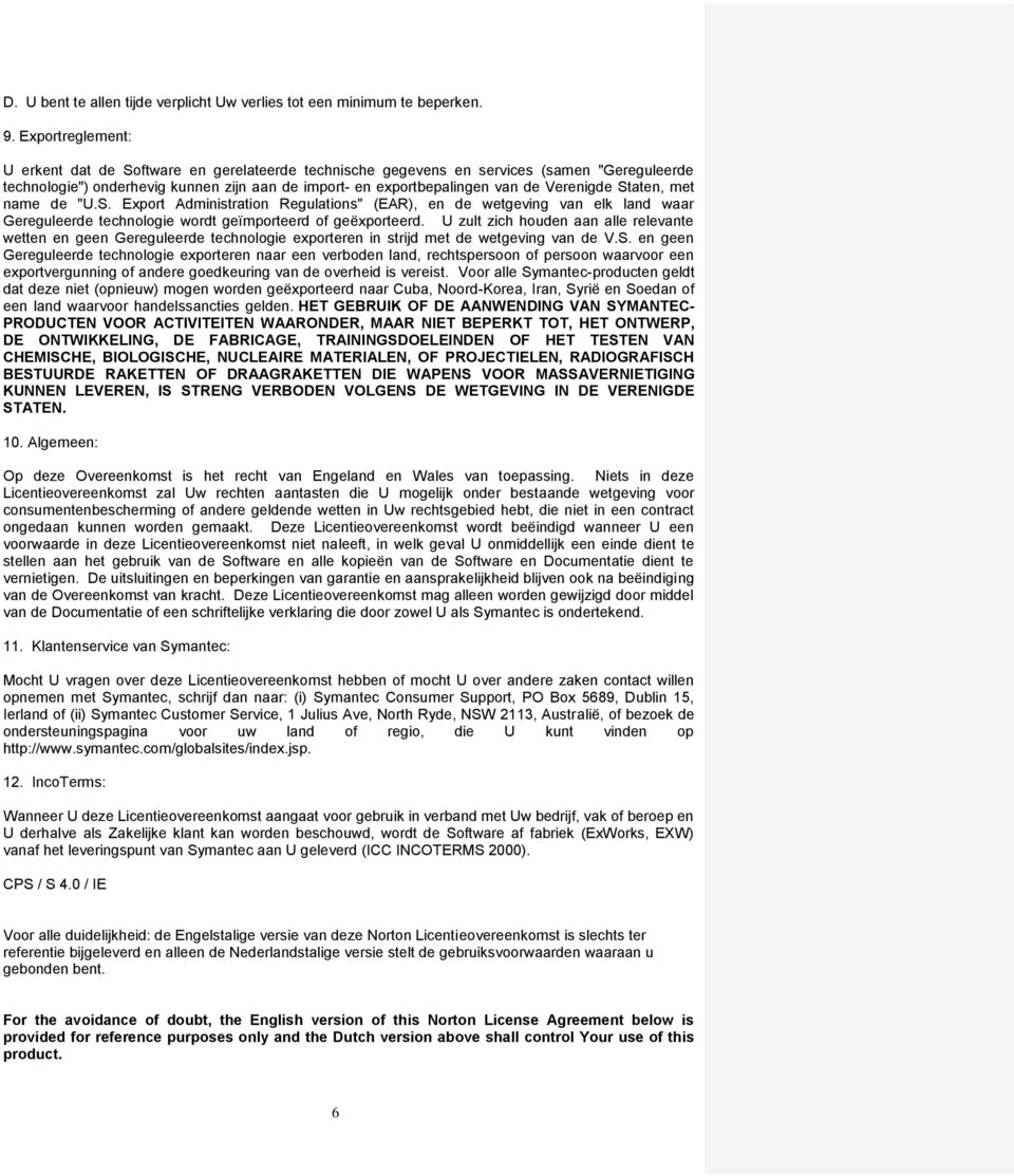 Staten, met name de "U.S. Export Administration Regulations" (EAR), en de wetgeving van elk land waar Gereguleerde technologie wordt geïmporteerd of geëxporteerd.