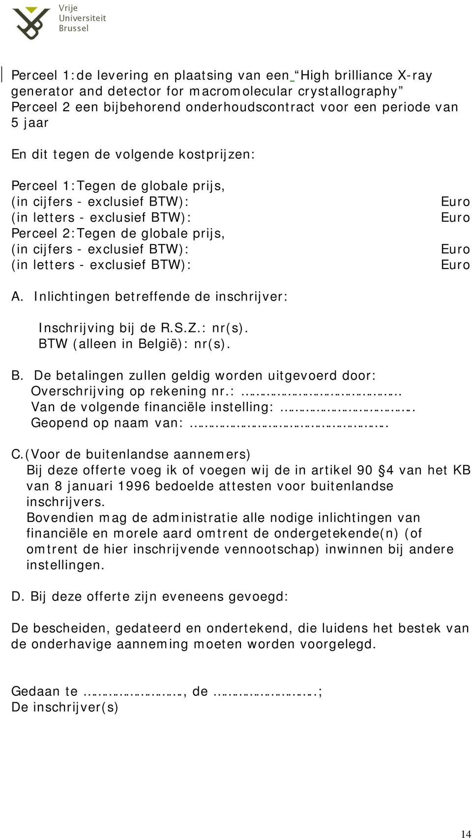 letters - exclusief BTW): Euro Euro Euro Euro A. Inlichtingen betreffende de inschrijver: Inschrijving bij de R.S.Z.: nr(s). BTW (alleen in België): nr(s). B. De betalingen zullen geldig worden uitgevoerd door: Overschrijving op rekening nr.