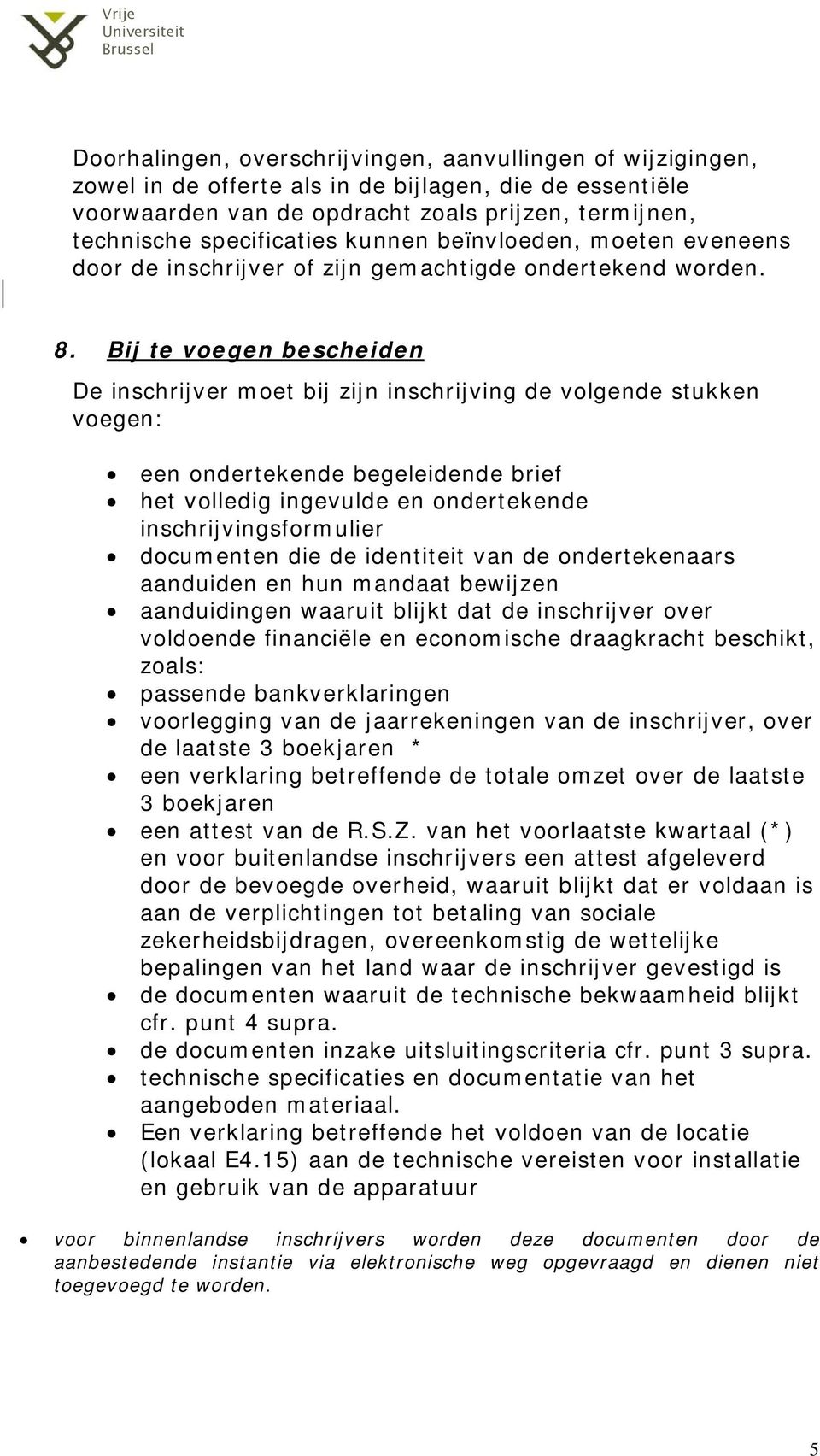 Bij te voegen bescheiden De inschrijver moet bij zijn inschrijving de volgende stukken voegen: een ondertekende begeleidende brief het volledig ingevulde en ondertekende inschrijvingsformulier