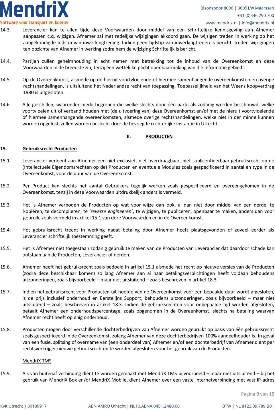 Indien geen tijdstip van inwerkingtreden is bericht, treden wijzigingen ten opzichte van Afnemer in werking zodra hem de wijziging Schriftelijk is bericht. 14.