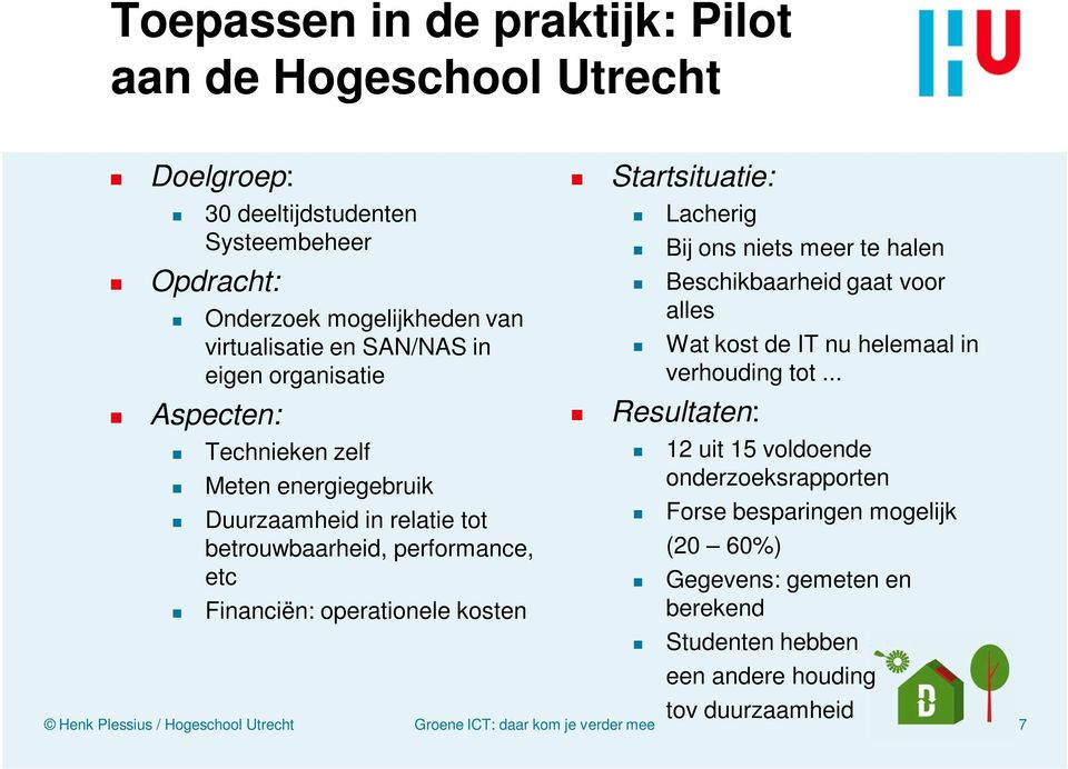 operationele kosten Startsituatie: Lacherig Bij ons niets meer te halen Beschikbaarheid gaat voor alles Wat kost de IT nu helemaal in verhouding tot.