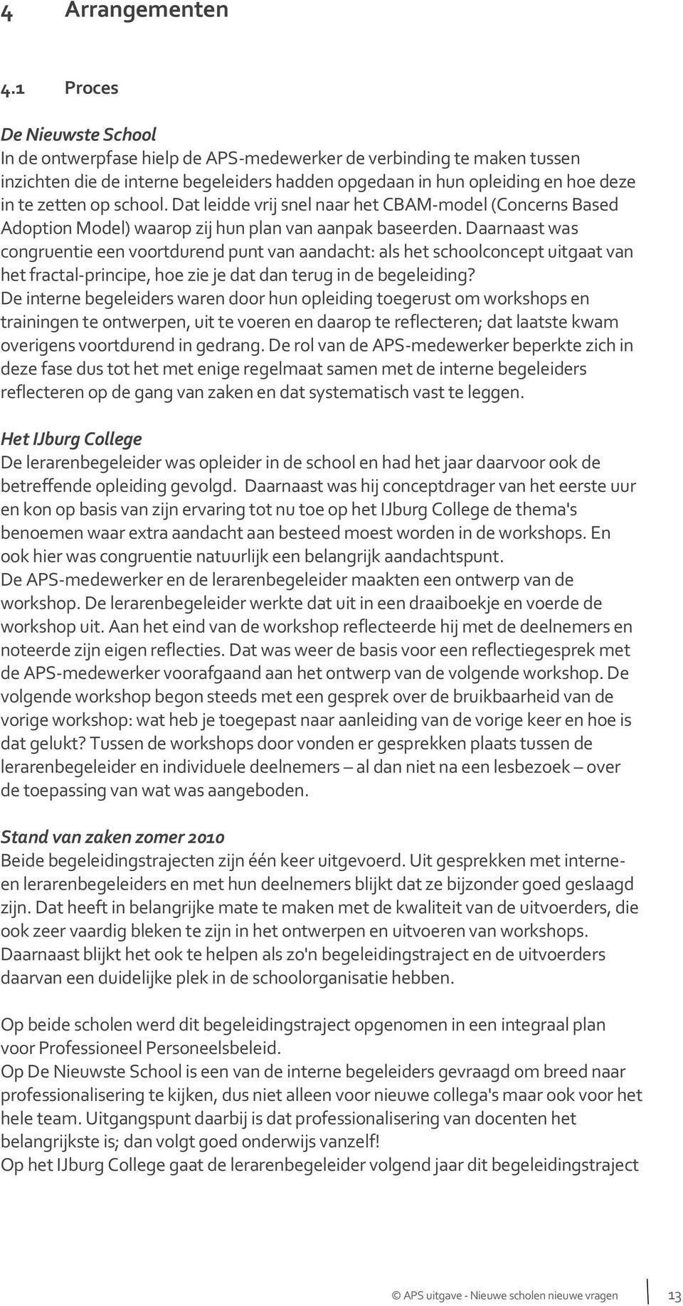 school. Dat leidde vrij snel naar het CBAM-model (Concerns Based Adoption Model) waarop zij hun plan van aanpak baseerden.