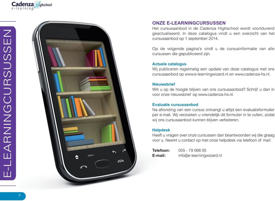 e-learningwizard.nl en www.cadenza-hs.nl. Nieuwsbrief Wilt u op de hoogte blijven van ons cursusaanbod? Schrijf u dan in voor onze nieuwsbrief op www.cadenza-hs.nl. Evaluatie cursusaanbod Na afronding van een cursus ontvangt u altijd een evaluatieformulier per e-mail.