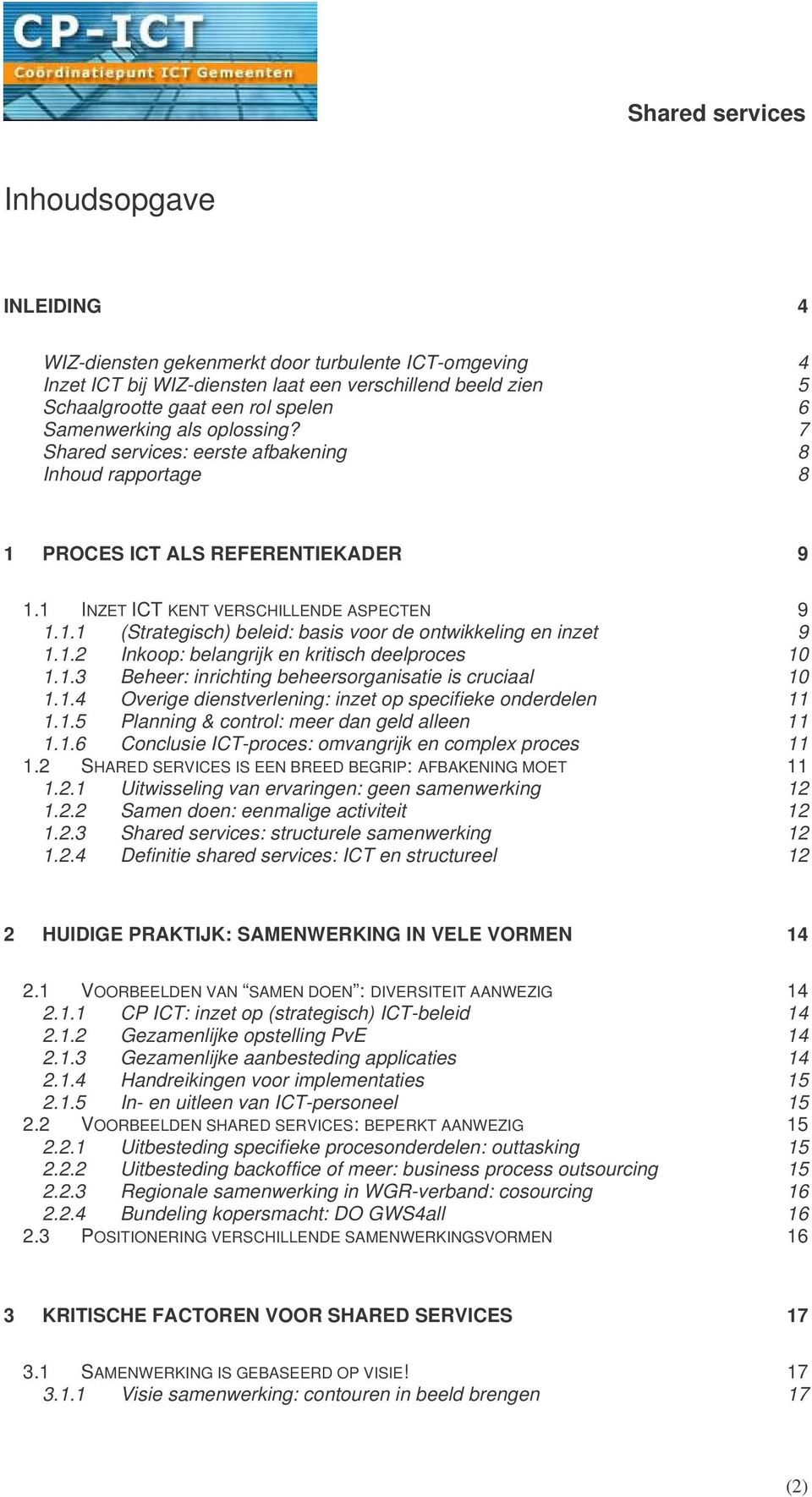 1.2 Inkoop: belangrijk en kritisch deelproces 10 1.1.3 Beheer: inrichting beheersorganisatie is cruciaal 10 1.1.4 Overige dienstverlening: inzet op specifieke onderdelen 11 1.1.5 Planning & control: meer dan geld alleen 11 1.