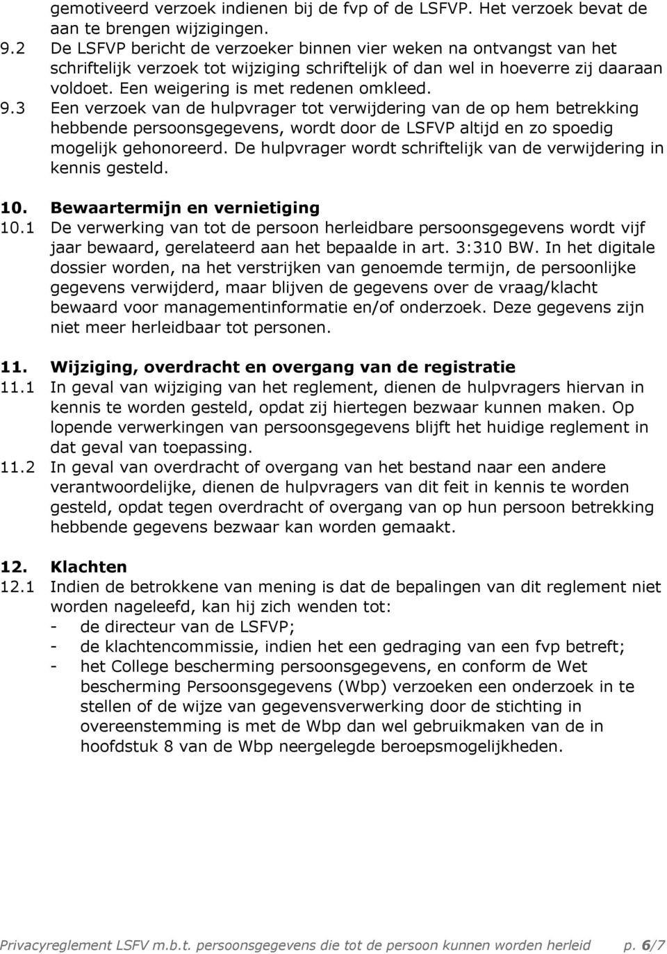 9.3 Een verzoek van de hulpvrager tot verwijdering van de op hem betrekking hebbende persoonsgegevens, wordt door de LSFVP altijd en zo spoedig mogelijk gehonoreerd.