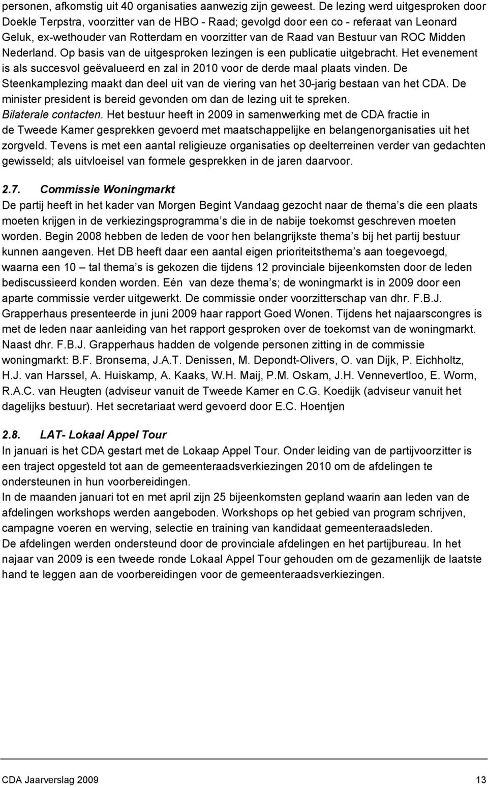 ROC Midden Nederland. Op basis van de uitgesproken lezingen is een publicatie uitgebracht. Het evenement is als succesvol geëvalueerd en zal in 2010 voor de derde maal plaats vinden.