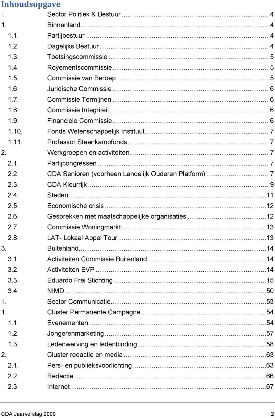 Professor Steenkampfonds... 7 2. Werkgroepen en activiteiten... 7 2.1. Partijcongressen... 7 2.2. CDA Senioren (voorheen Landelijk Ouderen Platform)... 7 2.3. CDA Kleurrijk... 9 2.4. Steden...11 2.5.