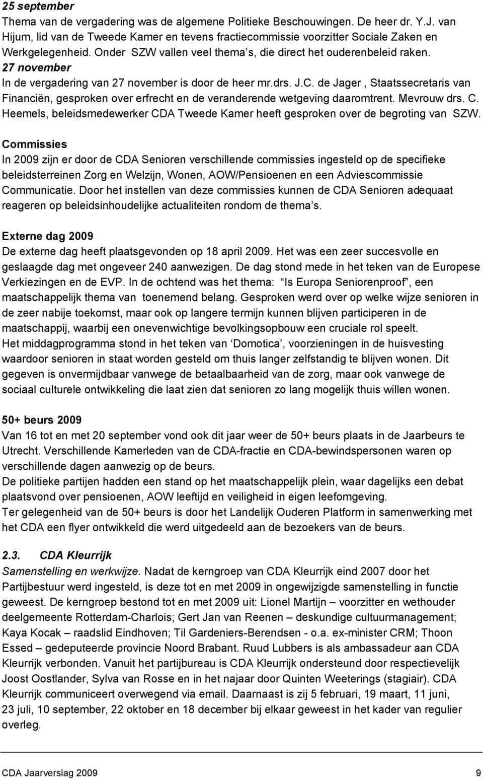 27 november In de vergadering van 27 november is door de heer mr.drs. J.C. de Jager, Staatssecretaris van Financiën, gesproken over erfrecht en de veranderende wetgeving daaromtrent. Mevrouw drs. C.