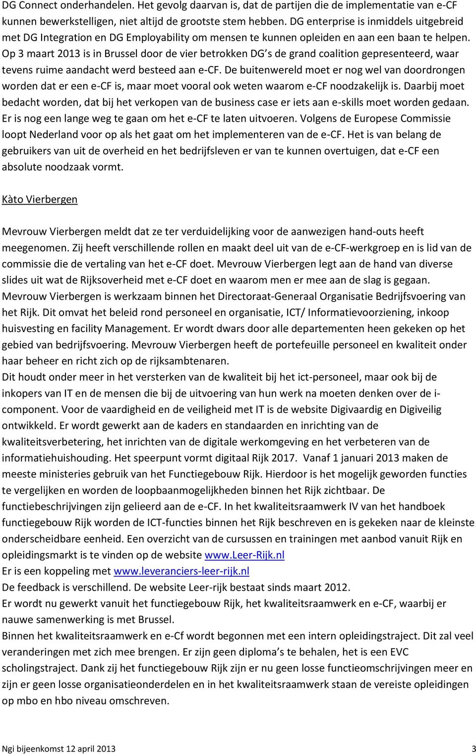 Op 3 maart 2013 is in Brussel door de vier betrokken DG s de grand coalition gepresenteerd, waar tevens ruime aandacht werd besteed aan e-cf.