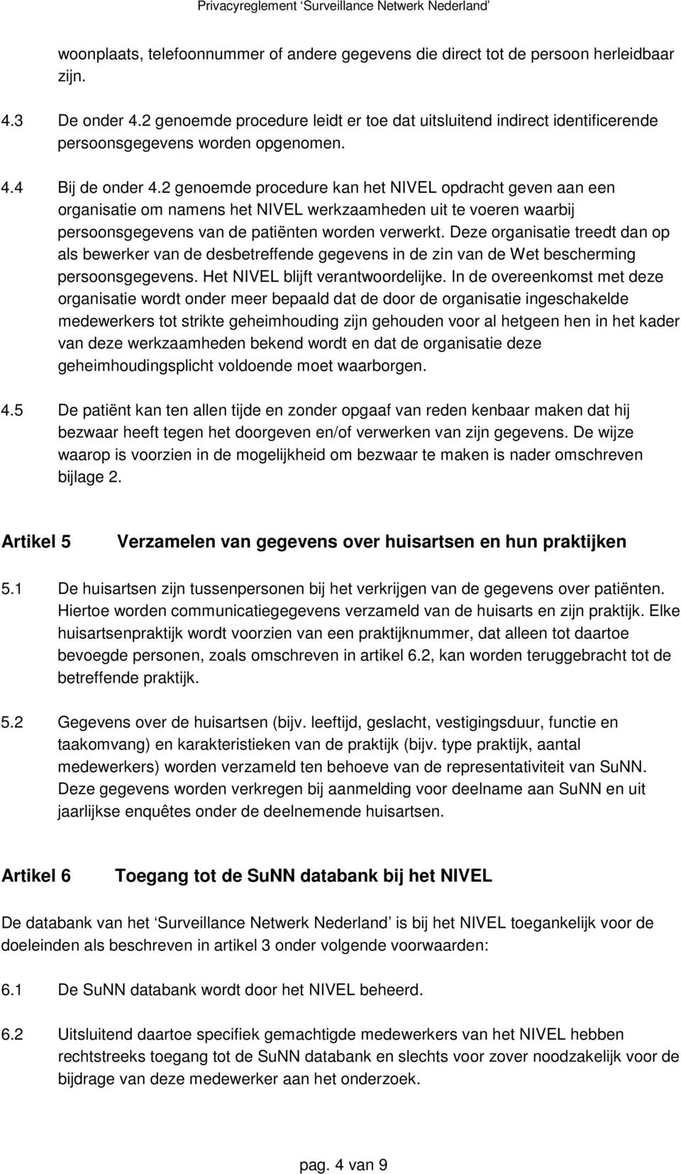 2 genoemde procedure kan het NIVEL opdracht geven aan een organisatie om namens het NIVEL werkzaamheden uit te voeren waarbij persoonsgegevens van de patiënten worden verwerkt.