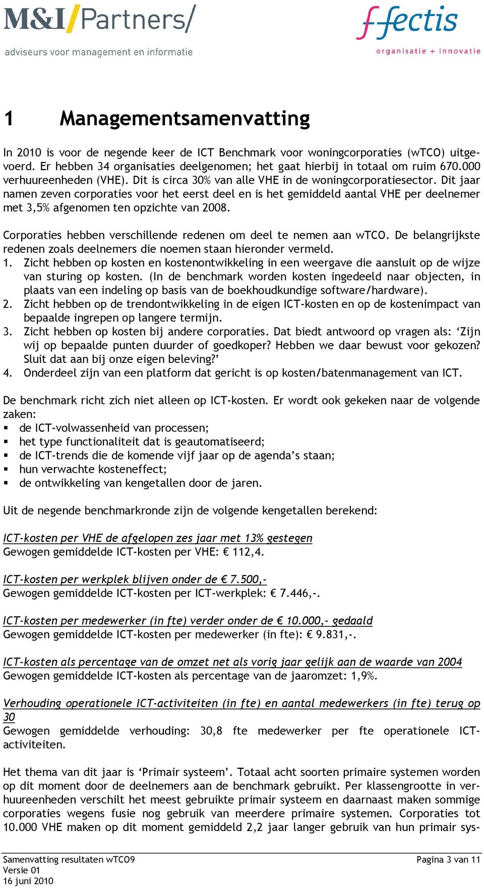 Dit jaar namen zeven corporaties voor het eerst deel en is het gemiddeld aantal VHE per deelnemer met 3,5% afgenomen ten opzichte van 2008.