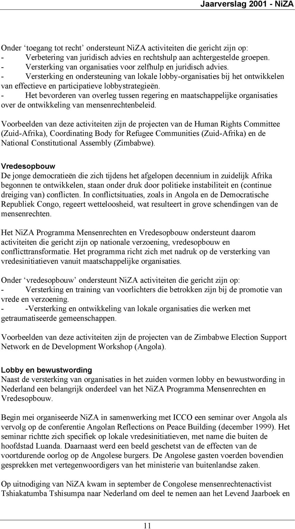 - Het bevorderen van overleg tussen regering en maatschappelijke organisaties over de ontwikkeling van mensenrechtenbeleid.