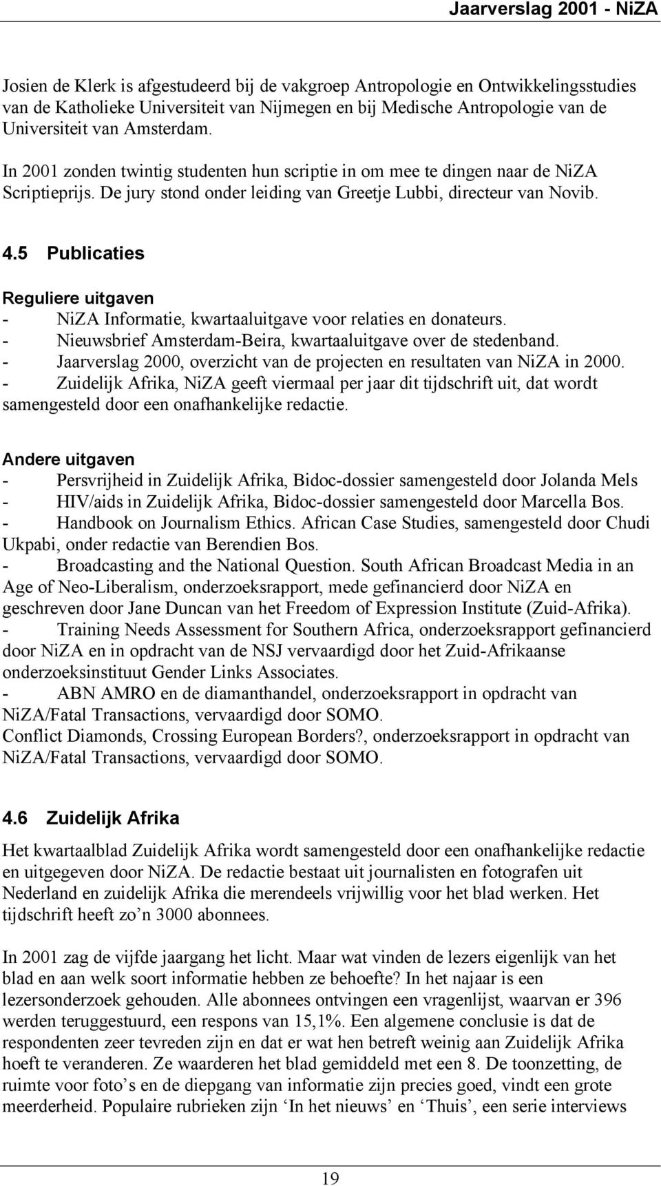5 Publicaties Reguliere uitgaven - NiZA Informatie, kwartaaluitgave voor relaties en donateurs. - Nieuwsbrief Amsterdam-Beira, kwartaaluitgave over de stedenband.