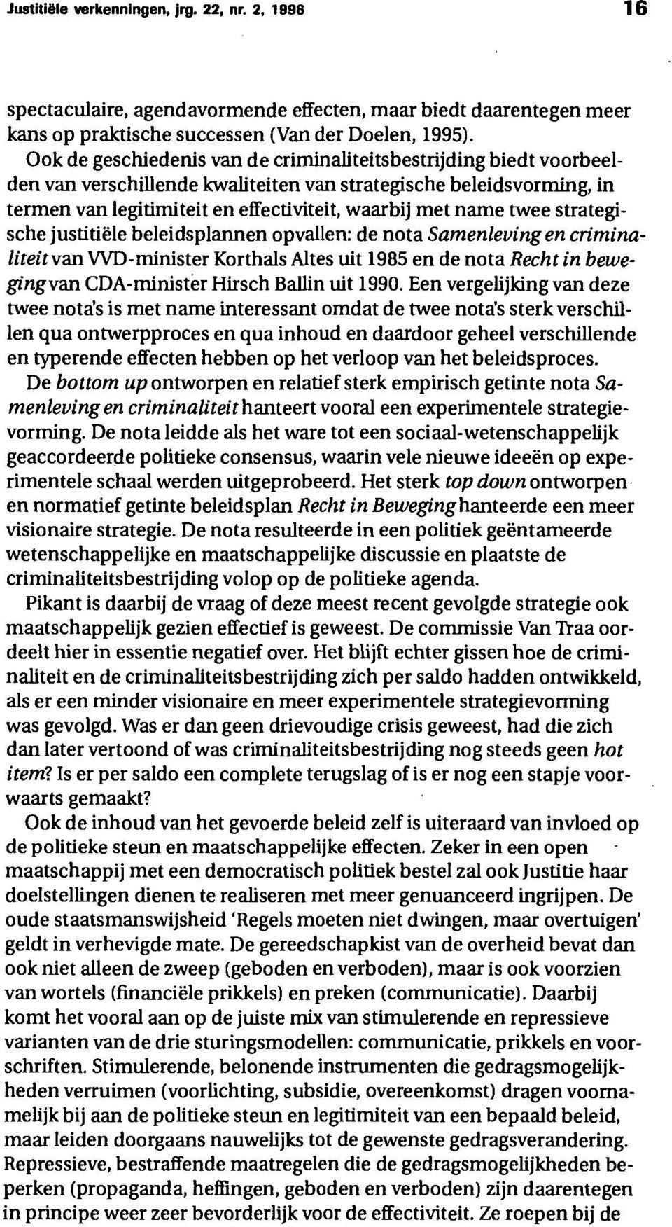 twee strategische justitiële beleidsplannen opvallen: de nota Samenleving en criminaliteit van VVD-minister Korthals Altes uit 1985 en de nota Recht in bewegingvan CDA-minister Hirsch Ballin uit 1990.