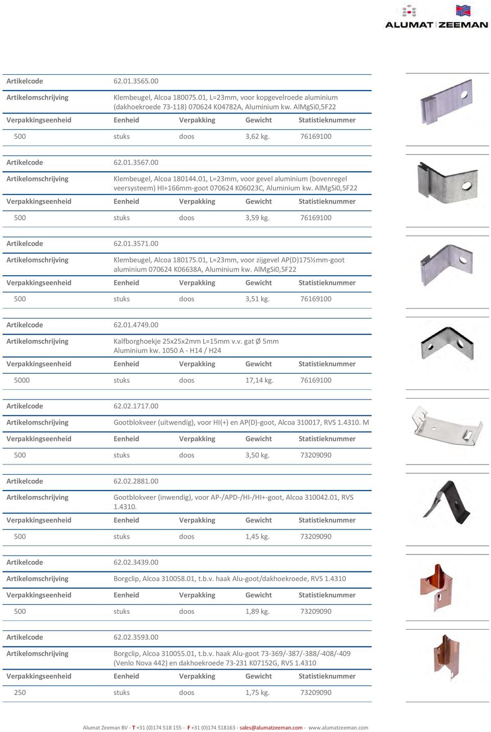 76169100 Artikelcode 62.01.3571.00 Klembeugel, Alcoa 180175.01, L=23mm, voor zijgevel AP(D)175½mm-goot aluminium 070624 K06638A, Aluminium kw. AlMgSi0,5F22 500 stuks doos 3,51 kg.