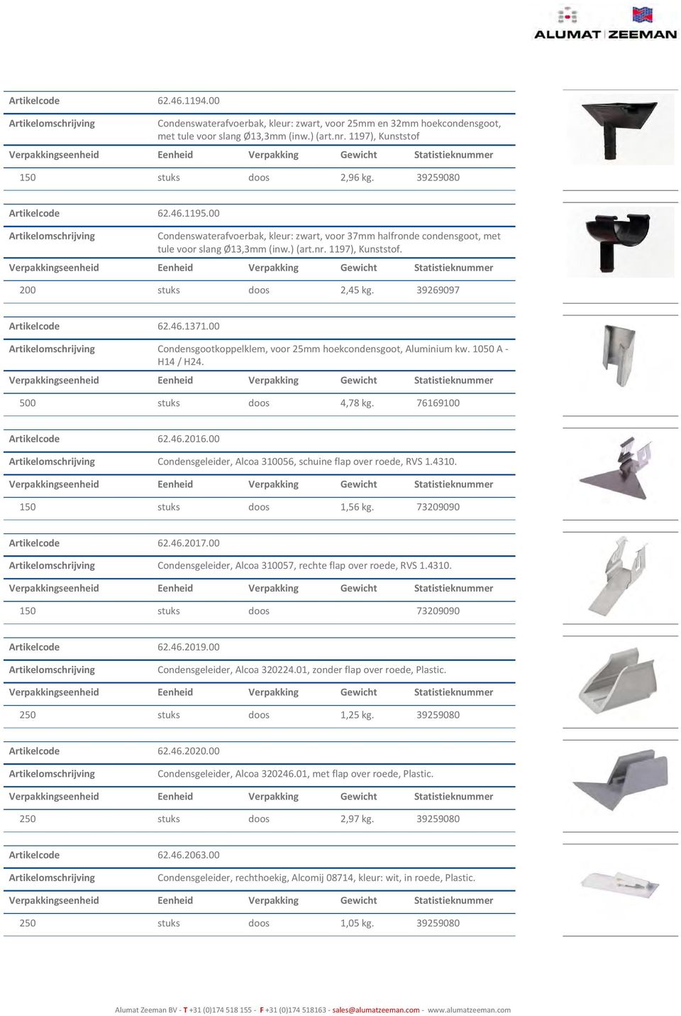 39269097 Artikelcode 62.46.1371.00 Condensgootkoppelklem, voor 25mm hoekcondensgoot, Aluminium kw. 1050 A - H14 / H24. 500 stuks doos 4,78 kg. 76169100 Artikelcode 62.46.2016.