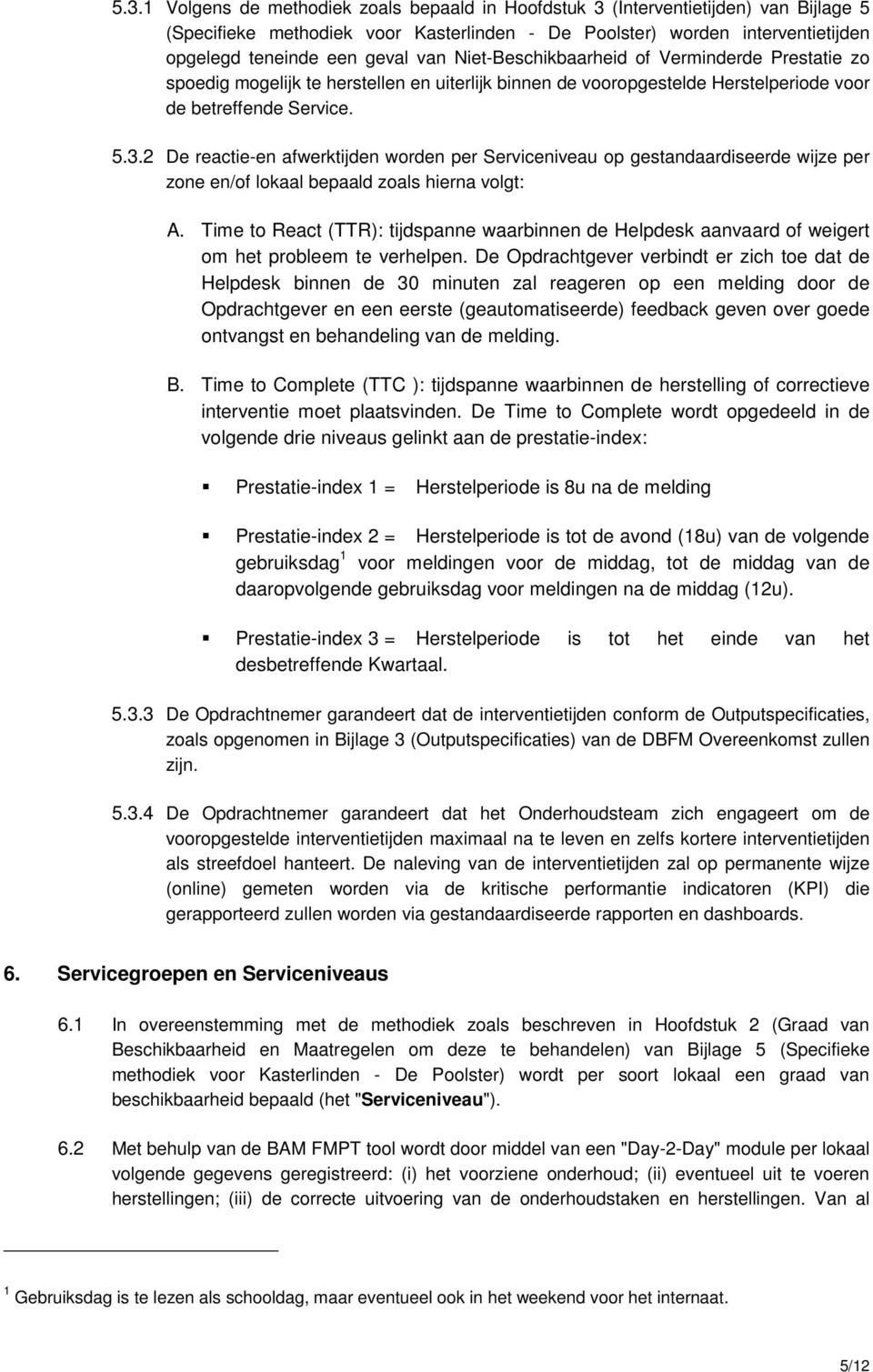 2 De reactie-en afwerktijden worden per Serviceniveau op gestandaardiseerde wijze per zone en/of lokaal bepaald zoals hierna volgt: A.