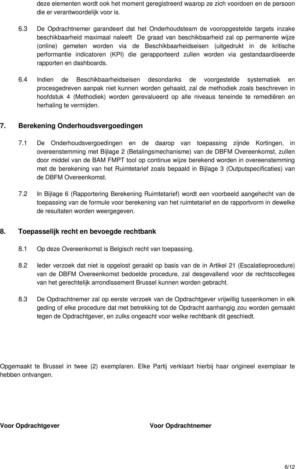 de Beschikbaarheidseisen (uitgedrukt in de kritische performantie indicatoren (KPI) die gerapporteerd zullen worden via gestandaardiseerde rapporten en dashboards. 6.