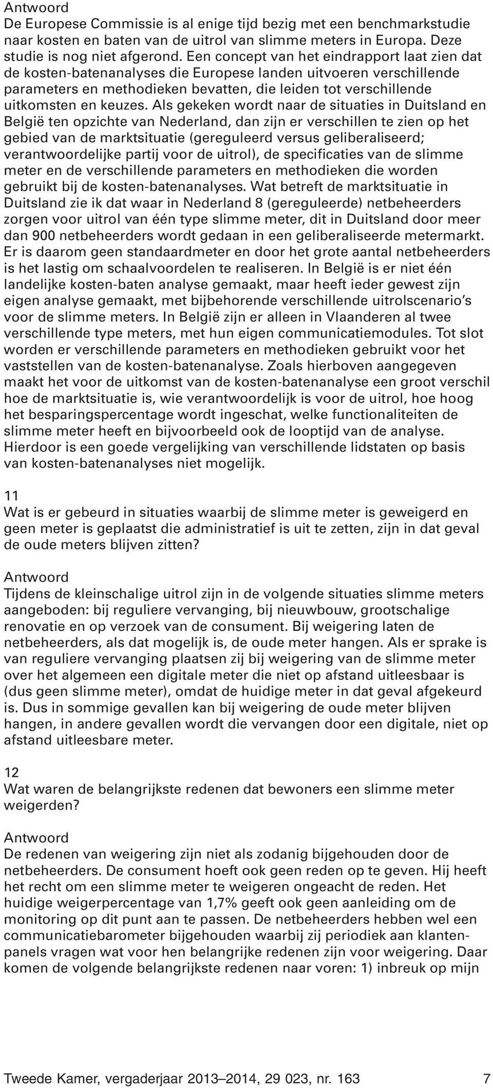 Als gekeken wordt naar de situaties in Duitsland en België ten opzichte van Nederland, dan zijn er verschillen te zien op het gebied van de marktsituatie (gereguleerd versus geliberaliseerd;